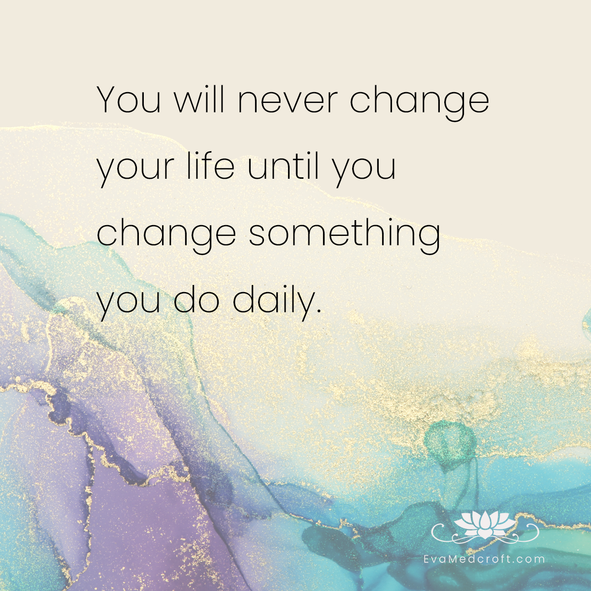 You will never change your life until you change something you do daily